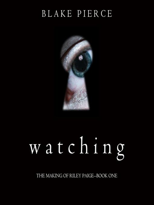 Title details for Watching (The Making of Riley Paige—Book 1) by Blake Pierce - Available